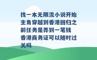 找一本无限流小说开始主角穿越到香港回归之前任务是弄到一笔钱 香港商务证可以随时过关吗 