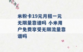 米粉卡19元月租一元无限量靠谱吗 小米用户免费享受无限流量靠谱吗 