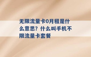 无限流量卡0月租是什么意思？什么叫手机不限流量卡套餐 