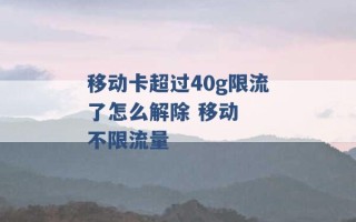 移动卡超过40g限流了怎么解除 移动  不限流量 