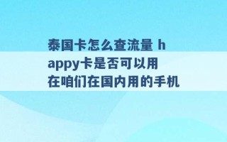 泰国卡怎么查流量 happy卡是否可以用在咱们在国内用的手机 