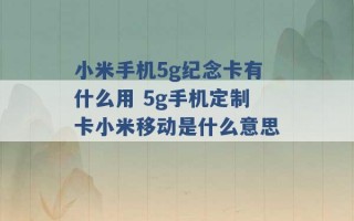 小米手机5g纪念卡有什么用 5g手机定制卡小米移动是什么意思 