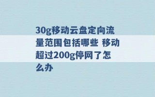 30g移动云盘定向流量范围包括哪些 移动超过200g停网了怎么办 