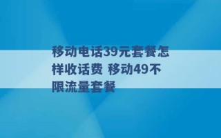 移动电话39元套餐怎样收话费 移动49不限流量套餐 