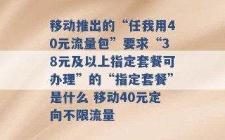 移动推出的“任我用40元流量包”要求“38元及以上指定套餐可办理”的“指定套餐”是什么 移动40元定向不限流量 