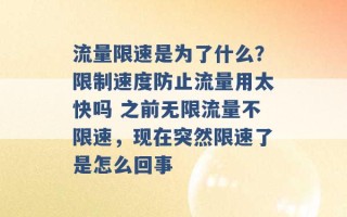 流量限速是为了什么？限制速度防止流量用太快吗 之前无限流量不限速，现在突然限速了是怎么回事 