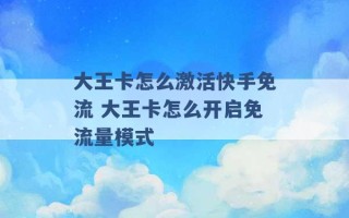 大王卡怎么激活快手免流 大王卡怎么开启免流量模式 