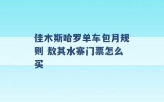 佳木斯哈罗单车包月规则 敖其水寨门票怎么买 