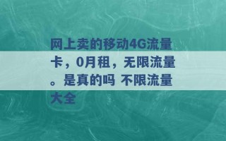 网上卖的移动4G流量卡，0月租，无限流量。是真的吗 不限流量大全 