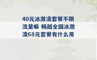 40元冰激凌套餐不限流量嘛 畅越全国冰激凌68元套餐有什么用 