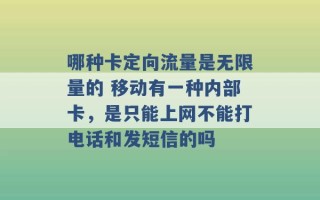 哪种卡定向流量是无限量的 移动有一种内部卡，是只能上网不能打电话和发短信的吗 