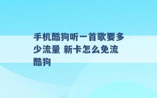 手机酷狗听一首歌要多少流量 新卡怎么免流酷狗 