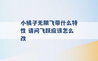 小橘子无限飞带什么特性 请问飞跃应该怎么改 