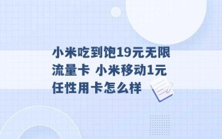 小米吃到饱19元无限流量卡 小米移动1元任性用卡怎么样 