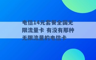 电信14元套餐全国无限流量卡 有没有那种无限流量的电信卡 