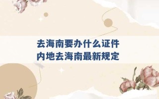 去海南要办什么证件 内地去海南最新规定 