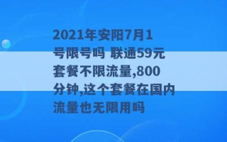 2021年安阳7月1号限号吗 联通59元套餐不限流量,800分钟,这个套餐在国内流量也无限用吗 