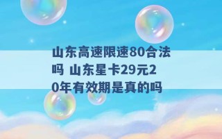 山东高速限速80合法吗 山东星卡29元20年有效期是真的吗 