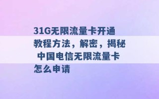 31G无限流量卡开通教程方法，解密，揭秘 中国电信无限流量卡怎么申请 