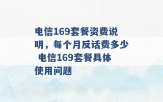 电信169套餐资费说明，每个月反话费多少 电信169套餐具体使用问题 