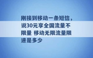 刚接到移动一条短信，说30元享全国流量不限量 移动无限流量限速是多少 