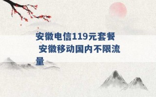 安徽电信119元套餐 安徽移动国内不限流量 