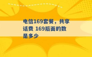 电信169套餐，共享话费 169后面的数是多少 