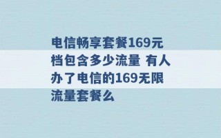 电信畅享套餐169元档包含多少流量 有人办了电信的169无限流量套餐么 