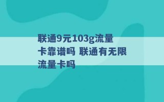 联通9元103g流量卡靠谱吗 联通有无限流量卡吗 