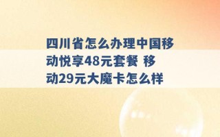 四川省怎么办理中国移动悦享48元套餐 移动29元大魔卡怎么样 