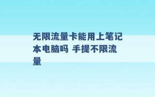 无限流量卡能用上笔记本电脑吗 手提不限流量 