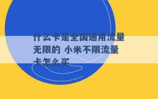 什么卡是全国通用流量无限的 小米不限流量卡怎么买 