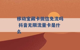 移动宝藏卡微信免流吗 抖音无限流量卡是什么 