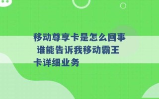 移动尊享卡是怎么回事 谁能告诉我移动霸王卡详细业务 