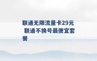 联通无限流量卡29元 联通不换号最便宜套餐 