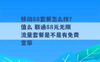 移动88套餐怎么样？值么 联通88元无限流量套餐是不是有免费宽带 