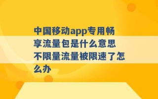 中国移动app专用畅享流量包是什么意思 不限量流量被限速了怎么办 