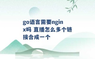 go语言需要nginx吗 直播怎么多个链接合成一个 