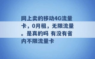 网上卖的移动4G流量卡，0月租，无限流量。是真的吗 有没有省内不限流量卡 