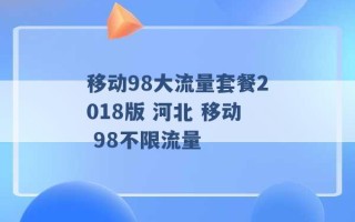 移动98大流量套餐2018版 河北 移动 98不限流量 