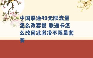 中国联通49无限流量怎么改套餐 联通卡怎么改回冰激凌不限量套餐 