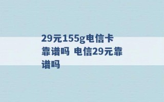 29元155g电信卡靠谱吗 电信29元靠谱吗 