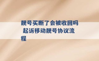 靓号买断了会被收回吗 起诉移动靓号协议流程 