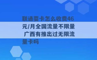 联通耍卡怎么收费46元/月全国流量不限量 广西有推出过无限流量卡吗 