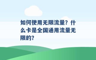 如何使用无限流量？什么卡是全国通用流量无限的？ 