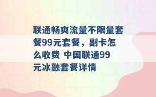 联通畅爽流量不限量套餐99元套餐，副卡怎么收费 中国联通99元冰融套餐详情 