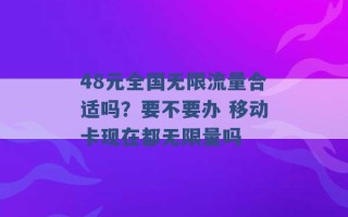 48元全国无限流量合适吗？要不要办 移动卡现在都无限量吗 