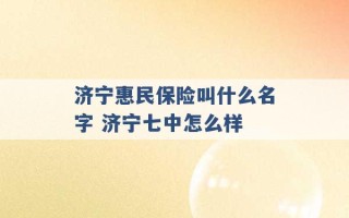 济宁惠民保险叫什么名字 济宁七中怎么样 