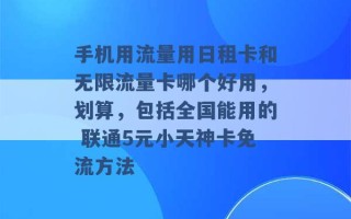 手机用流量用日租卡和无限流量卡哪个好用，划算，包括全国能用的 联通5元小天神卡免流方法 