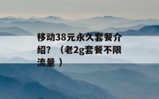 移动38元永久套餐介绍？（老2g套餐不限流量 ）